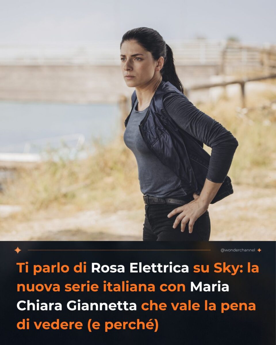 Ti parlo di Rosa Elettrica su Sky: la nuova serie italiana con Maria Chiara Giannetta che vale la pena di vedere (e perché)