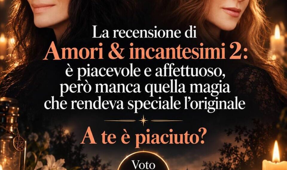 La recensione di Amori & incantesimi 2 è piacevole e affettuoso, però manca quella magia che rendeva speciale l’originale
