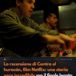 La recensione di Contra el huracán, film Netflix una storia vera incredibile ma il finale legato agli alieni non mi ha convinto